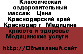 Классический оздоровительный массаж › Цена ­ 1 000 - Краснодарский край, Краснодар г. Медицина, красота и здоровье » Медицинские услуги   